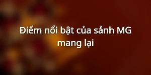 Điểm nổi bật của sảnh MG mang lại