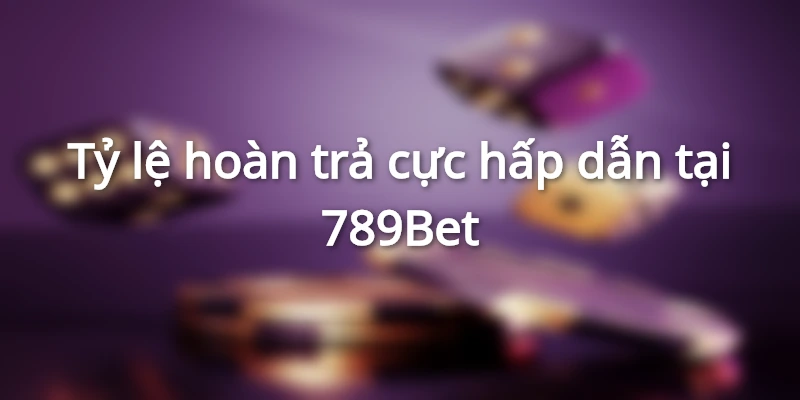 Tỷ lệ hoàn trả cao là điểm thu hút hàng đầu của nhà cái 