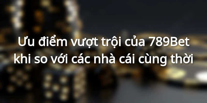 Những ưu điểm vượt trội của website 789Bet